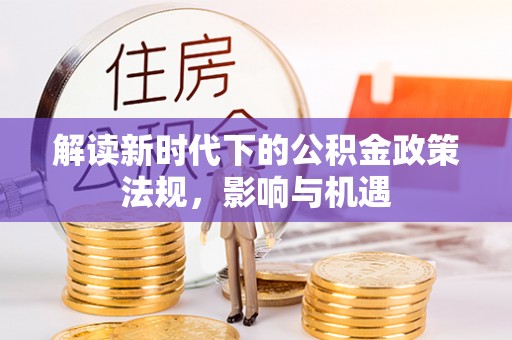 福田解读新时代下的公积金政策法规，影响与机遇