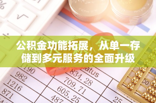 福田公积金功能拓展，从单一存储到多元服务的全面升级