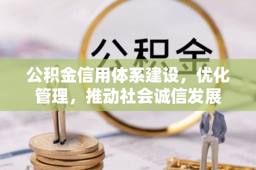 福田公积金信用体系建设，优化管理，推动社会诚信发展