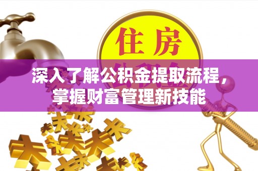 福田深入了解公积金提取流程，掌握财富管理新技能