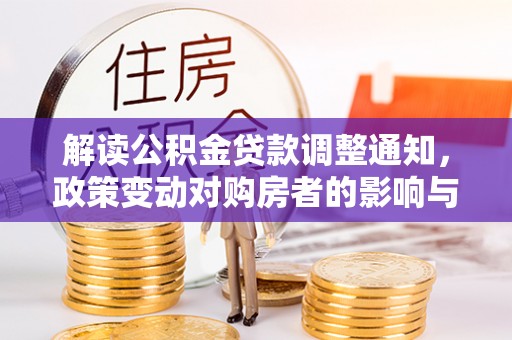 福田解读公积金贷款调整通知，政策变动对购房者的影响与应对策略