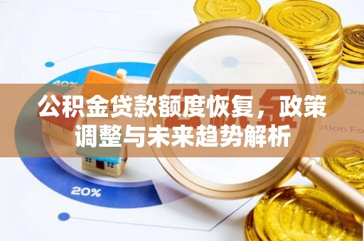 福田公积金贷款额度恢复，政策调整与未来趋势解析