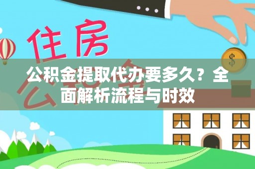 福田公积金提取代办要多久？全面解析流程与时效