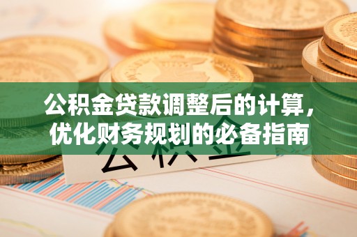 福田公积金贷款调整后的计算，优化财务规划的必备指南