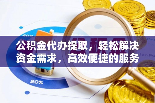 福田公积金代办提取，轻松解决资金需求，高效便捷的服务选择