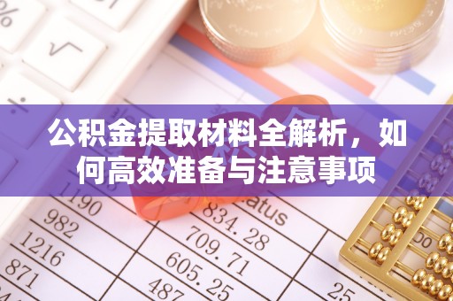 福田公积金提取材料全解析，如何高效准备与注意事项