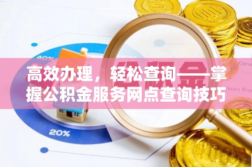 福田高效办理，轻松查询——掌握公积金服务网点查询技巧