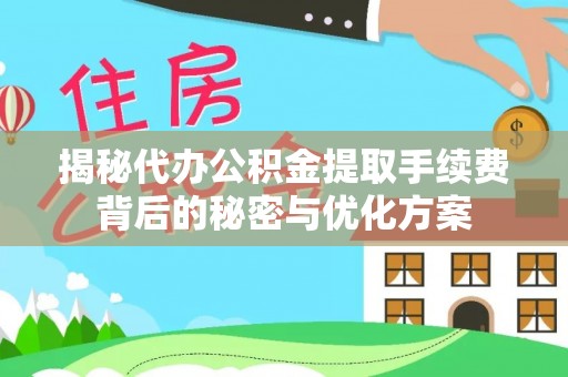 福田揭秘代办公积金提取手续费背后的秘密与优化方案