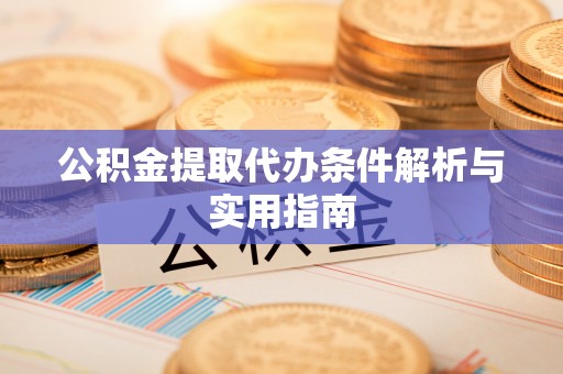 福田公积金提取代办条件解析与实用指南