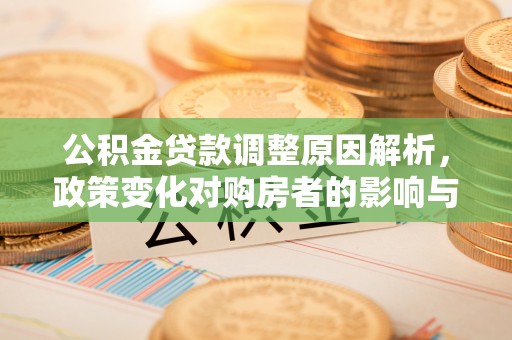 福田公积金贷款调整原因解析，政策变化对购房者的影响与应对