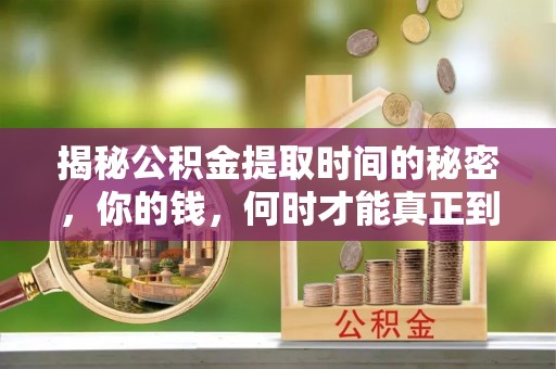 福田揭秘公积金提取时间的秘密，你的钱，何时才能真正到手？