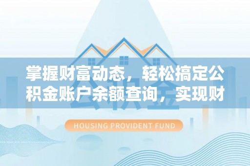 福田掌握财富动态，轻松搞定公积金账户余额查询，实现财务自由第一步