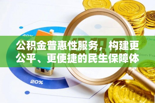 福田公积金普惠性服务，构建更公平、更便捷的民生保障体系