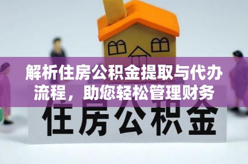 福田解析住房公积金提取与代办流程，助您轻松管理财务