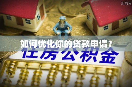 福田如何优化你的贷款申请？