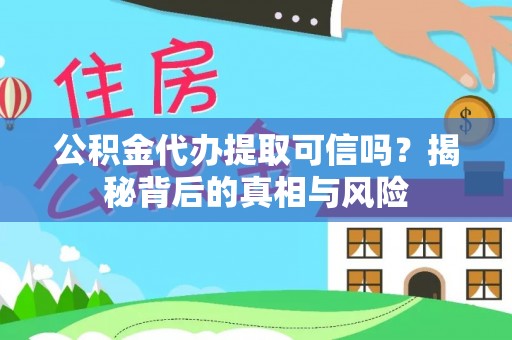 福田公积金代办提取可信吗？揭秘背后的真相与风险