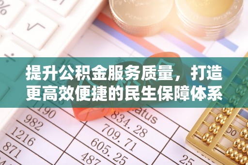 福田提升公积金服务质量，打造更高效便捷的民生保障体系