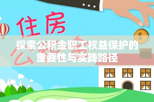 福田探索公积金职工权益保护的重要性与实践路径
