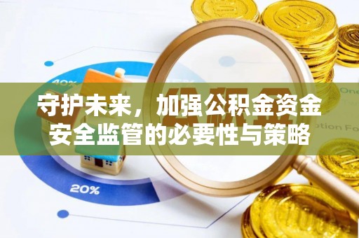 福田守护未来，加强公积金资金安全监管的必要性与策略
