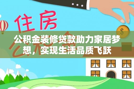 福田公积金装修贷款助力家居梦想，实现生活品质飞跃