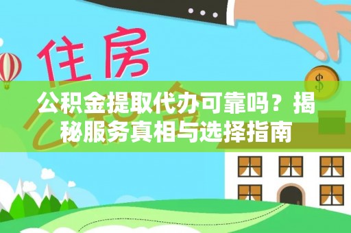 福田公积金提取代办可靠吗？揭秘服务真相与选择指南