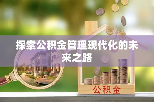福田探索公积金管理现代化的未来之路