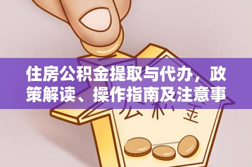 福田住房公积金提取与代办，政策解读、操作指南及注意事项
