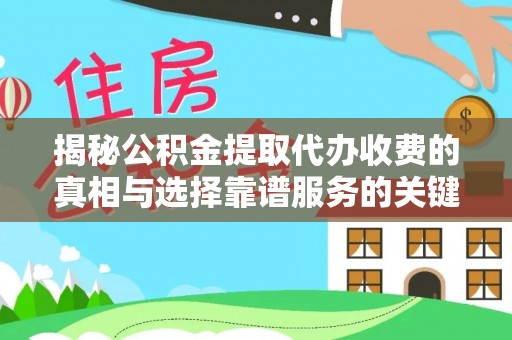 福田揭秘公积金提取代办收费的真相与选择靠谱服务的关键