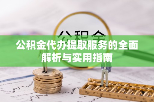 福田公积金代办提取服务的全面解析与实用指南